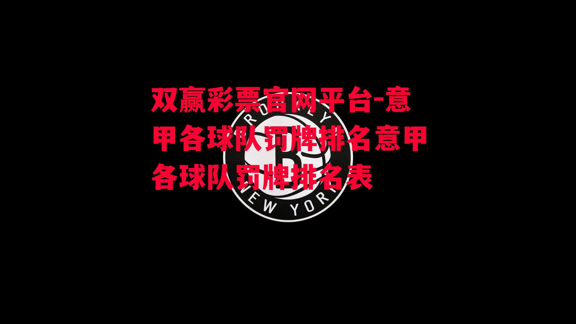 双赢彩票官网平台-意甲各球队罚牌排名意甲各球队罚牌排名表